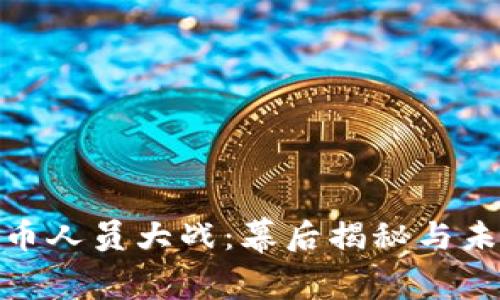 加密货币人员大战：幕后揭秘与未来走势