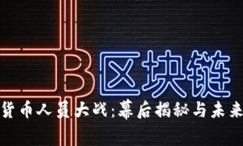 加密货币人员大战：幕后揭秘与未来走势