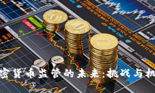 加密货币监管的未来：挑战与机遇