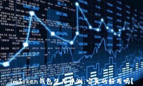
imToken钱包使用评测：它真的好用吗？