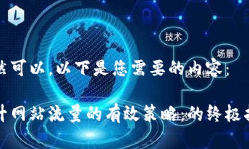 当然可以，以下是您需要的内容：

提升网站流量的有效策略：的终极指南
