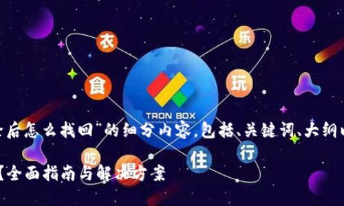 下面是基于“tokenim删除后怎么找回”的细分内容，包括、关键词、大纲以及对应的详细内容介绍。

Tokenim删除后怎么找回？全面指南与解决方案