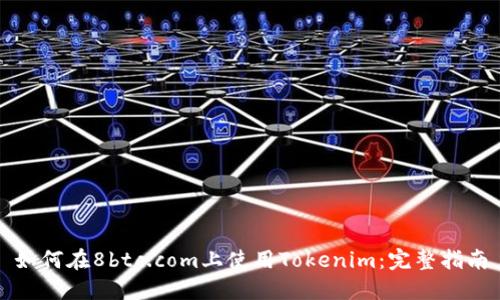 如何在8btc.com上使用Tokenim：完整指南