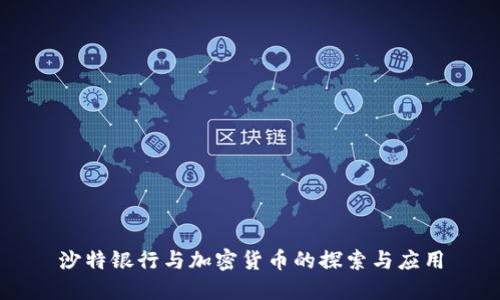 沙特银行与加密货币的探索与应用