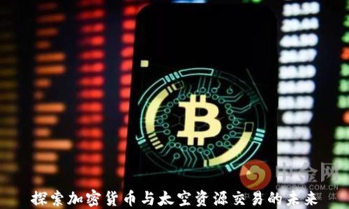 
探索加密货币与太空资源交易的未来