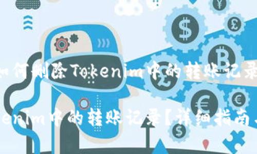 以下是关于如何删除Tokenim中的转账记录的详细内容：

如何删除Tokenim中的转账记录？详细指南与常见问题