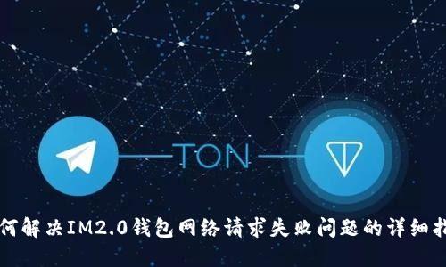 如何解决IM2.0钱包网络请求失败问题的详细指南