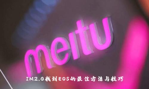 IM2.0找到EOS的最佳方法与技巧