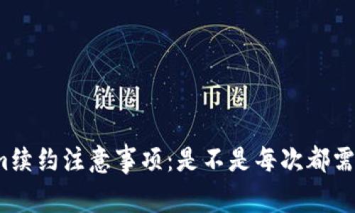 Tokenim续约注意事项：是不是每次都需要续约？