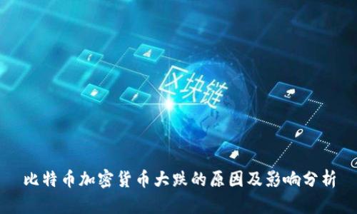 比特币加密货币大跌的原因及影响分析