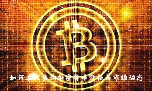 如何在线查询加密货币价格与市场动态