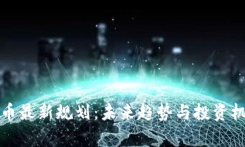 加密货币最新规划：未来趋势与投资机会分析