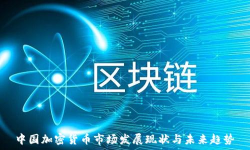   
中国加密货币市场发展现状与未来趋势
