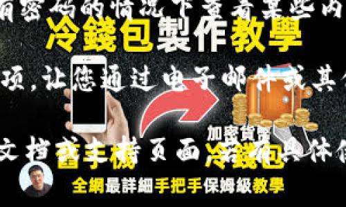 要访问或使用 Tokenim（如果这是一个特定平台或应用程序的名称），通常情况下，您需要输入密码或某种形式的身份验证信息，这取决于以下几个因素：

1. **用户帐户设置**：如果您已经注册并创建了帐户，通常会需要密码进行登录。这是为了保护您的帐户安全，确保只有您可以访问您的信息。

2. **安全性要求**：许多平台会要求用户在登录过程中使用密码或其他验证手段（如双因素认证，短信验证码等）。这有助于防止未经授权的访问。

3. **访客模式**：一些平台可能提供某种形式的访客访问权限，允许用户在没有密码的情况下查看某些内容，但这通常是有限的功能。大多数情况下，完整访问需要创建帐户并输入密码。

4. **密码重置选项**：如果您忘记了您的密码，Tokenim 可能提供密码重置选项，让您通过电子邮件或其他方式重新获得访问权限。

如需详细了解如何使用 Tokenim 或有关密码和安全性的问题，建议查阅官方文档或支持页面。若有具体使用上的疑问，请提供更多信息。
