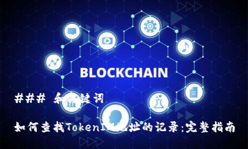 ### 和关键词

如何查找TokenIM地址的记录：完整指南
