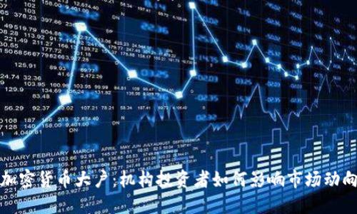 加密货币大户：机构投资者如何影响市场动向
