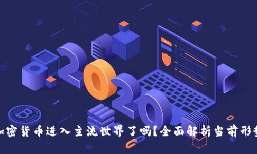 加密货币进入主流世界了吗？全面解析当前形势