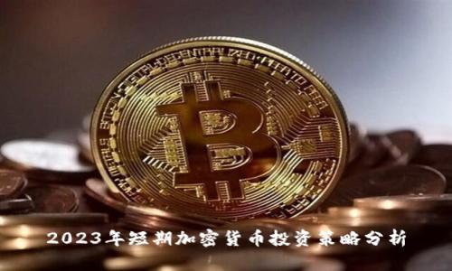 2023年短期加密货币投资策略分析