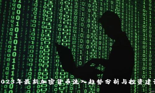 2023年最新加密货币流入趋势分析与投资建议